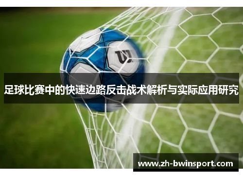 足球比赛中的快速边路反击战术解析与实际应用研究